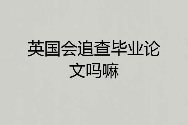 英国会追查毕业论文吗嘛
