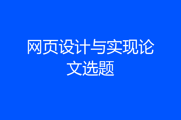 网页设计与实现论文选题