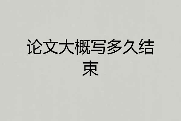 论文大概写多久结束