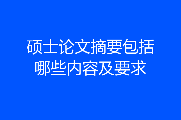 硕士论文摘要包括哪些内容及要求