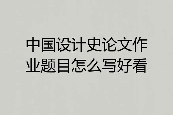中国设计史论文作业题目怎么写好看