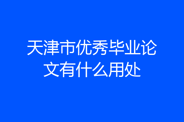天津市优秀毕业论文有什么用处