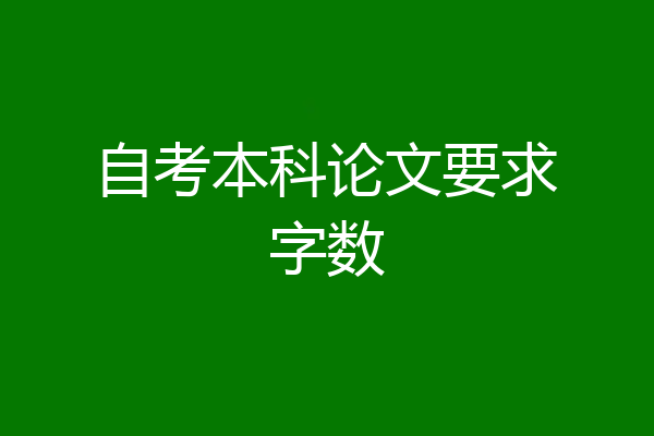 自考本科论文要求字数