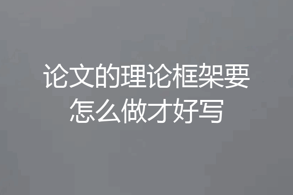 论文的理论框架要怎么做才好写