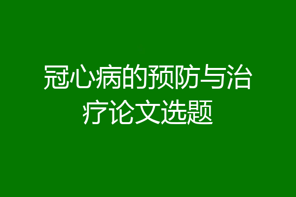 冠心病的预防与治疗论文选题