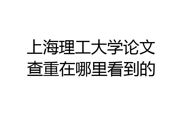 上海理工大学论文查重在哪里看到的