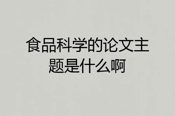 食品科学的论文主题是什么啊