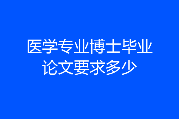 医学专业博士毕业论文要求多少