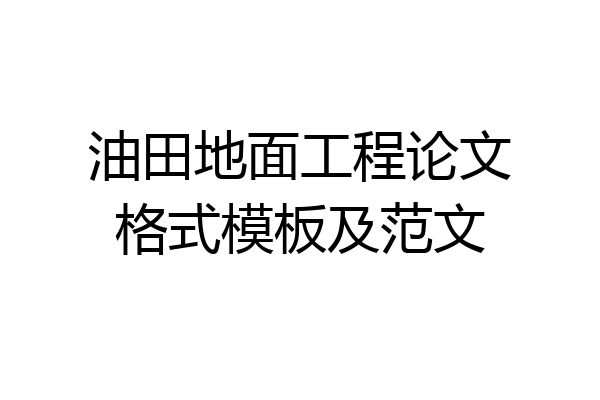 油田地面工程论文格式模板及范文