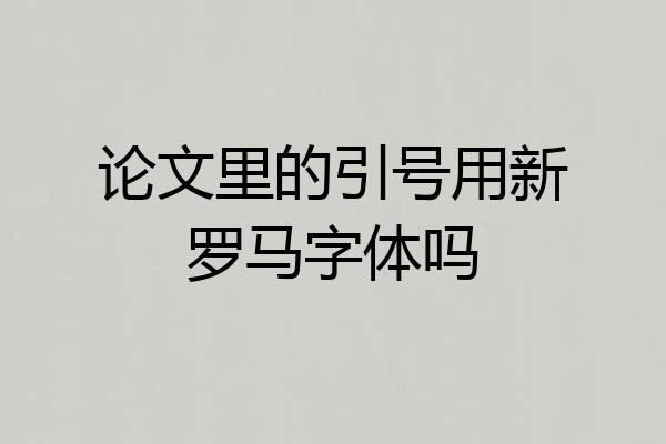 论文里的引号用新罗马字体吗