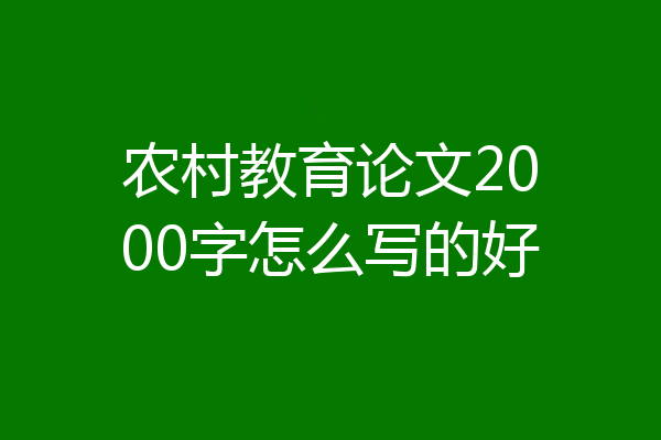 农村教育论文2000字怎么写的好