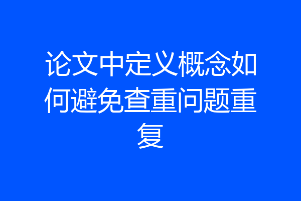 论文中定义概念如何避免查重问题重复
