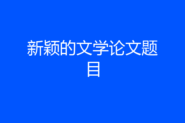 新颖的文学论文题目