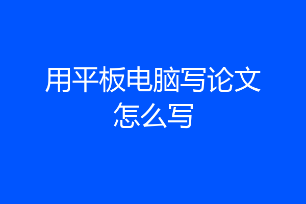 用平板电脑写论文怎么写