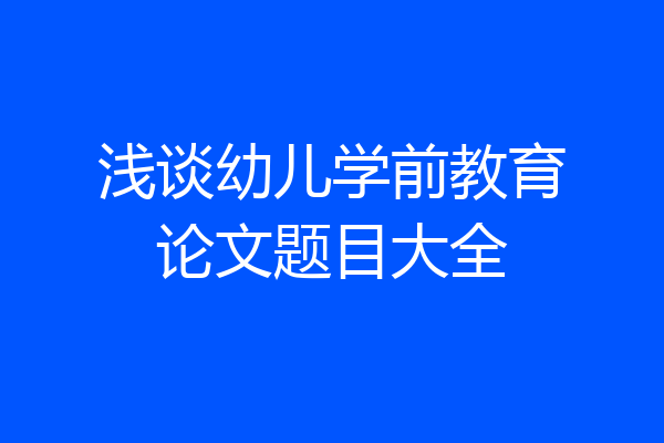 浅谈幼儿学前教育论文题目大全