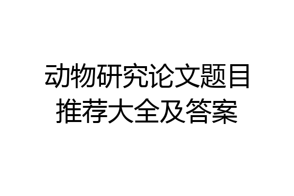 动物研究论文题目推荐大全及答案