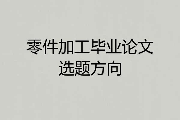 零件加工毕业论文选题方向