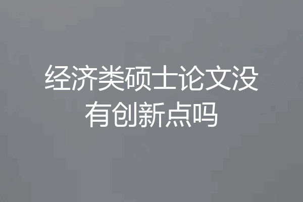 经济类硕士论文没有创新点吗