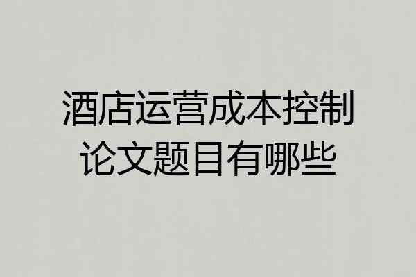 酒店运营成本控制论文题目有哪些