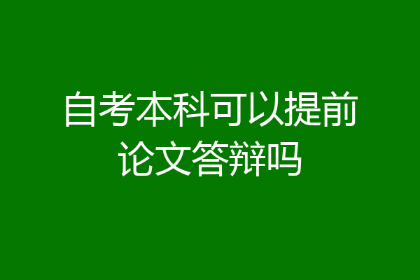 自考本科可以提前论文答辩吗