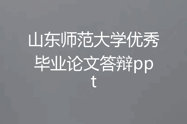山东师范大学优秀毕业论文答辩ppt