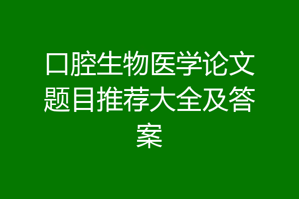 口腔生物医学论文题目推荐大全及答案