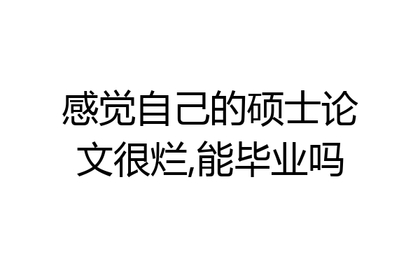 感觉自己的硕士论文很烂,能毕业吗