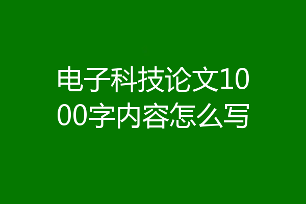 电子科技论文1000字内容怎么写