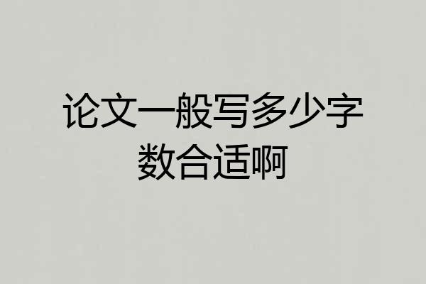 论文一般写多少字数合适啊