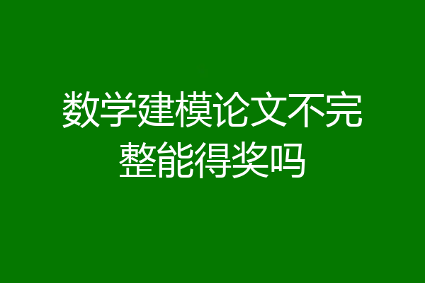数学建模论文不完整能得奖吗