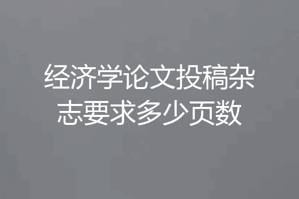 经济学论文投稿杂志要求多少页数