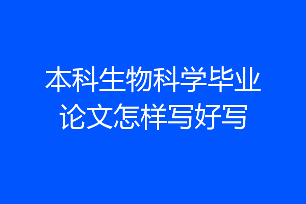 本科生物科学毕业论文怎样写好写