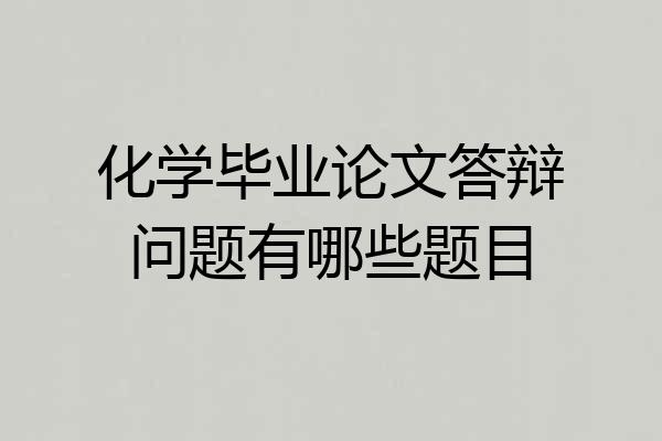 化学毕业论文答辩问题有哪些题目