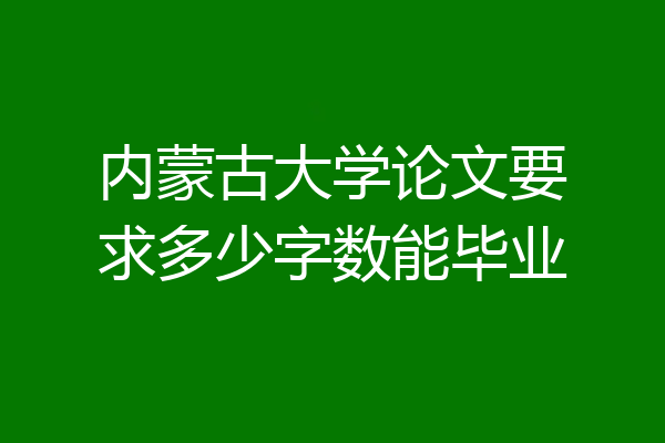 内蒙古大学论文要求多少字数能毕业