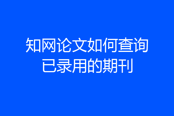知网论文如何查询已录用的期刊