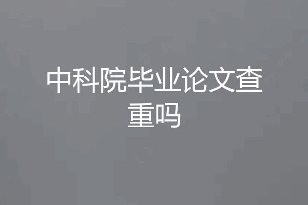 中科院毕业论文查重吗