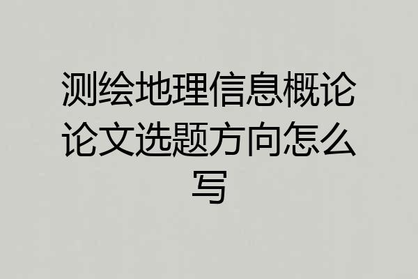 测绘地理信息概论论文选题方向怎么写