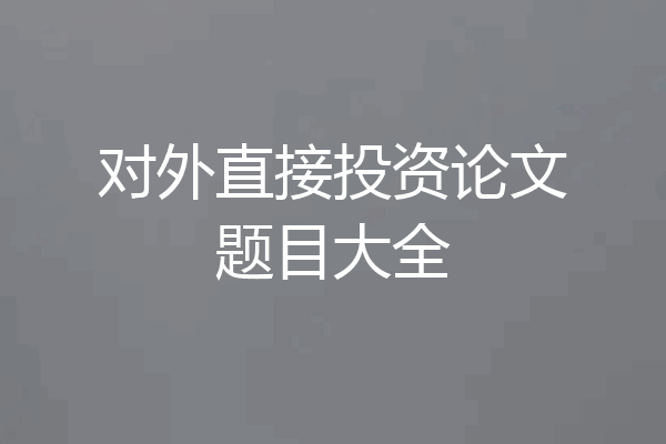 对外直接投资论文题目大全