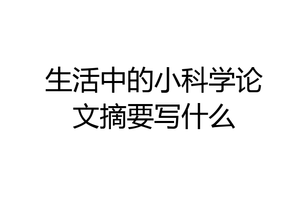 生活中的小科学论文摘要写什么