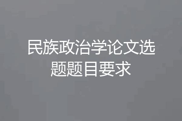 民族政治学论文选题题目要求
