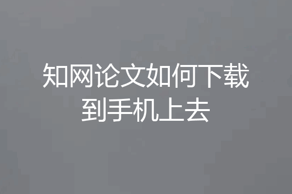 知网论文如何下载到手机上去