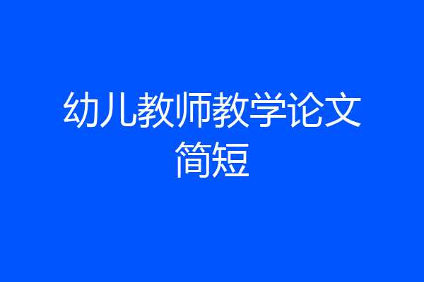 幼儿教师教学论文简短