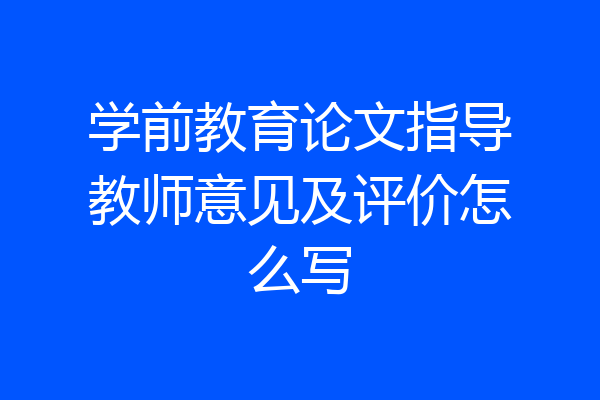 学前教育论文指导教师意见及评价怎么写