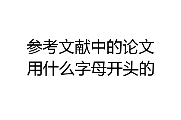 参考文献中的论文用什么字母开头的