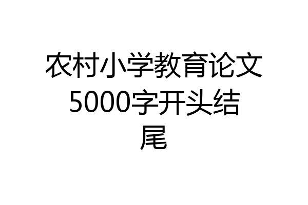 农村小学教育论文5000字开头结尾