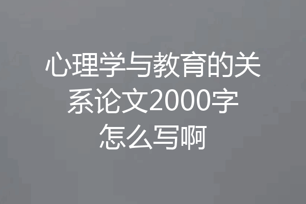 心理学与教育的关系论文2000字怎么写啊