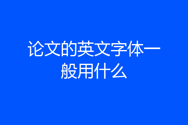 论文的英文字体一般用什么