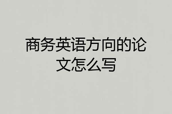 商务英语方向的论文怎么写