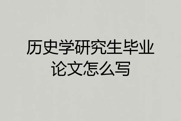 历史学研究生毕业论文怎么写