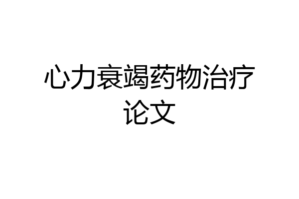 心力衰竭药物治疗论文